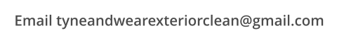 Email tyneandwearexteriorclean@gmail.com