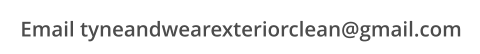 Email tyneandwearexteriorclean@gmail.com
