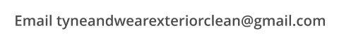 Email tyneandwearexteriorclean@gmail.com